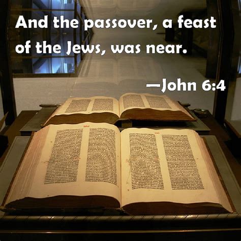 John 6:4 And the passover, a feast of the Jews, was near.