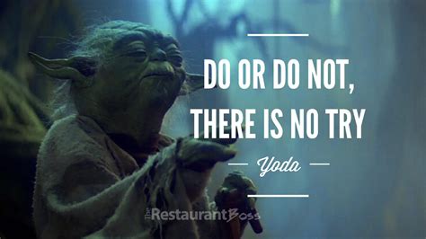 "Do or Do not, there is No Try". - Yoda - The Restaurant Boss