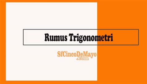 Kumpulan Rumus Trigonometri Lengkap Beserta Pengertian, Contoh Soal