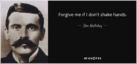 Doc Holliday quote: Forgive me if I don't shake hands.