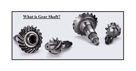 What is Gear Shaft? Clear Principle & Advantages | Linquip