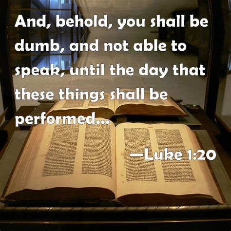 Luke 1:20 And, behold, you shall be dumb, and not able to speak, until ...