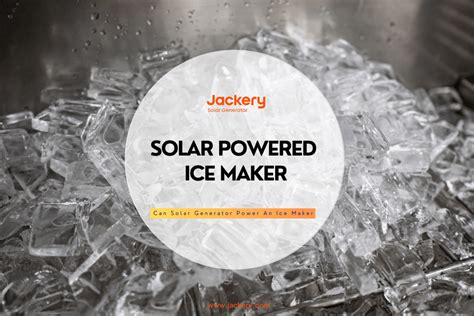 Solar Powered Ice Maker: Can Solar Generator Run An Ice Maker - Jackery