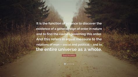 Dmitri Mendeleev Quote: “It is the function of science to discover the ...