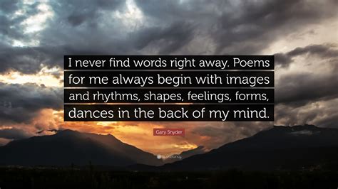 Gary Snyder Quote: “I never find words right away. Poems for me always ...