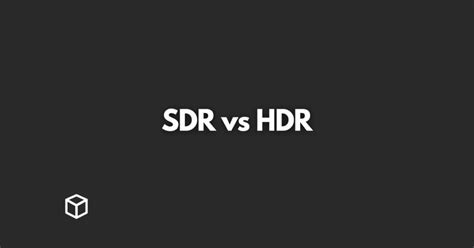 SDR vs HDR: What is the Difference - Programming Cube