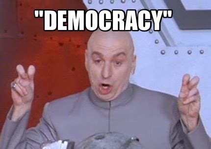 Meme Creator - Funny "Democracy" Meme Generator at MemeCreator.org!