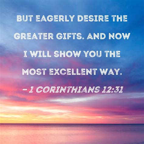 1 Corinthians 12:31 But eagerly desire the greater gifts. And now I ...