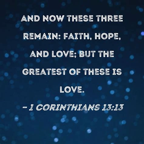 1 Corinthians 13:13 And now these three remain: faith, hope, and love ...