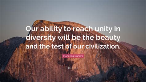 Mahatma Gandhi Quote: “Our ability to reach unity in diversity will be ...