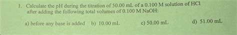 Solved 1. Calculate the pH during the titration of 50.00 mL | Chegg.com