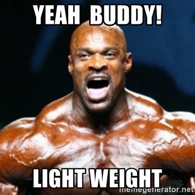 Yeah buddy!, Light weight - Ronnie coleman yeah buddy - Meme Generator