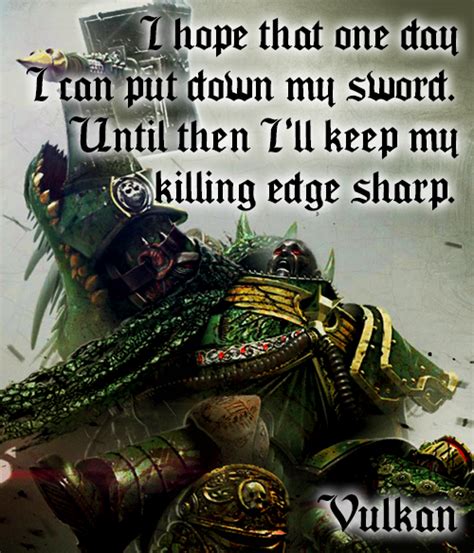 In the grim darkness... — Primarch Quotes - Vulkan [18/20]