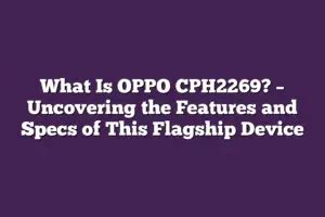 What Is OPPO CPH2269? – Uncovering the Features and Specs of This ...