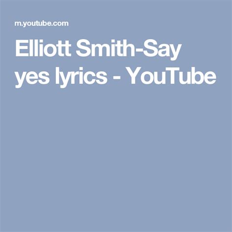 Elliott Smith-Say yes lyrics - YouTube | Lyrics, Sayings, Elliott