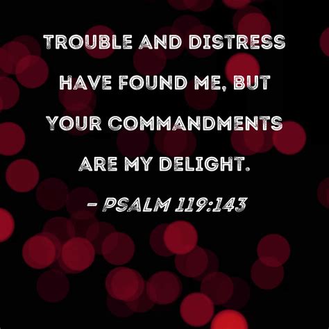 Psalm 119:143 Trouble and distress have found me, but Your commandments ...