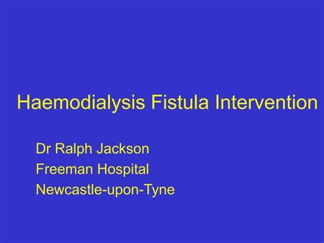 Haemodialysis Fistula Intervention - Dr Ralph Jackson.ppt