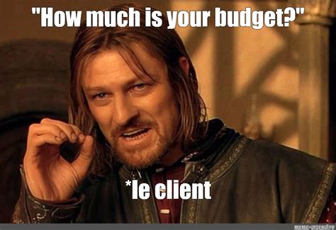 Meme: ""How much is your budget?" *le client" - All Templates - Meme ...