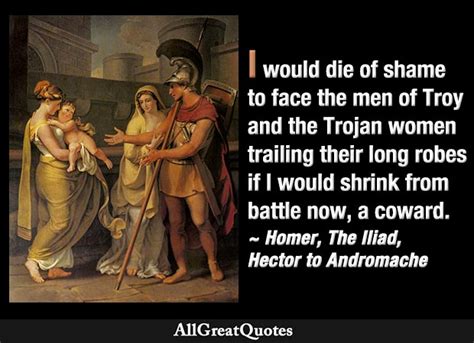 I would die of shame to face the men of Troy and the Trojan women ...