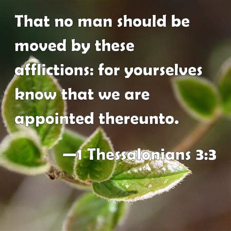 1 Thessalonians 3:3 That no man should be moved by these afflictions ...