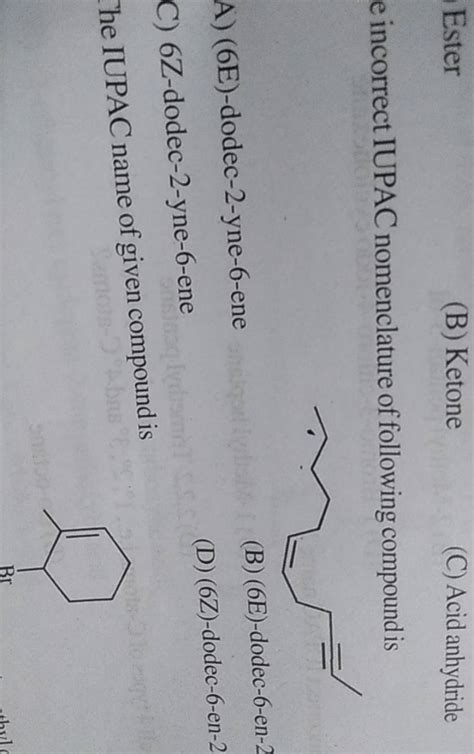 Ester (B) Ketone (C) Acid anhydride incorrect IUPAC nomenclature of follo..