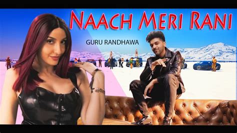 Nach Meri Rani - Guru Randhawa - Nora Fatehi (FULL VIDEO SONG) NEW SONG ...