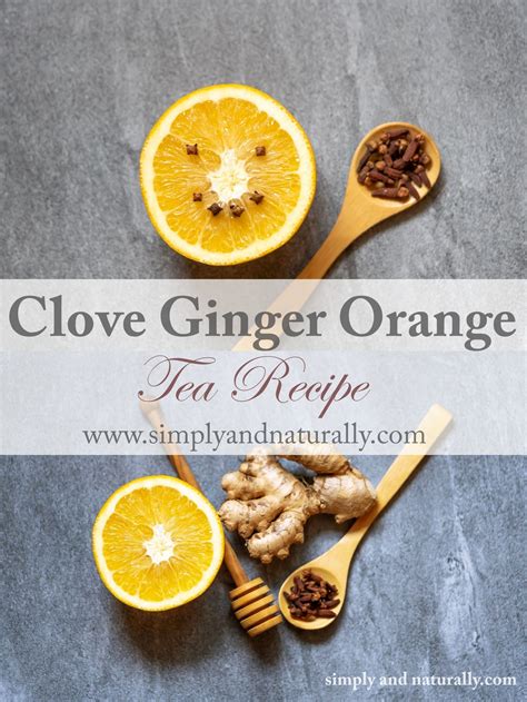 Clove Ginger Orange Tea Recipe - Simply and Naturally in 2023 | Tea ...