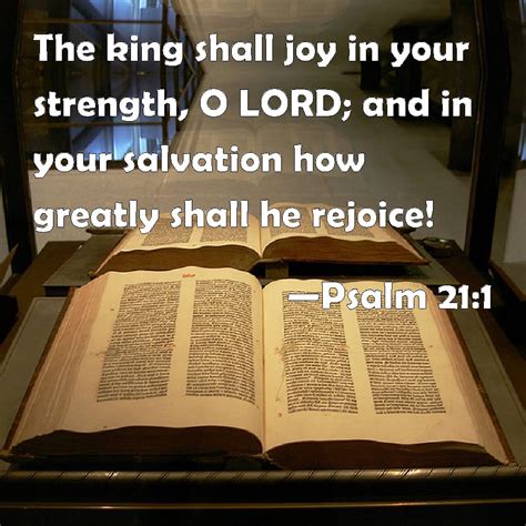 Psalm 21:1 The king shall joy in your strength, O LORD; and in your ...