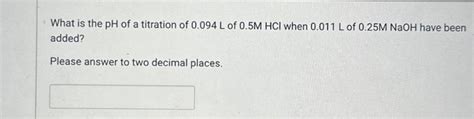 Solved What is the pH of a titration of 0.094 L of 0.5MHCl | Chegg.com