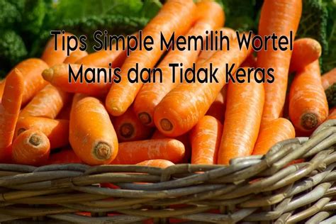 Tips Memilih Wortel Manis dan Tidak Keras: Cukup Simple dan Aman untuk ...