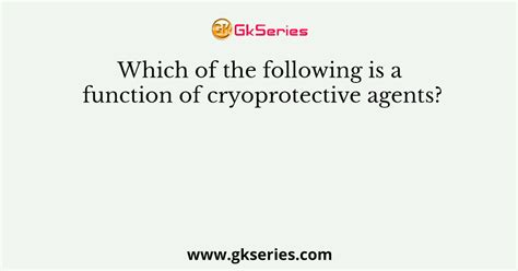 Which of the following is a function of cryoprotective agents?