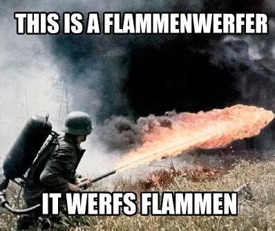 [Image - 639180] | This Is a Flammenwerfer, It Werfs Flammen | Know ...