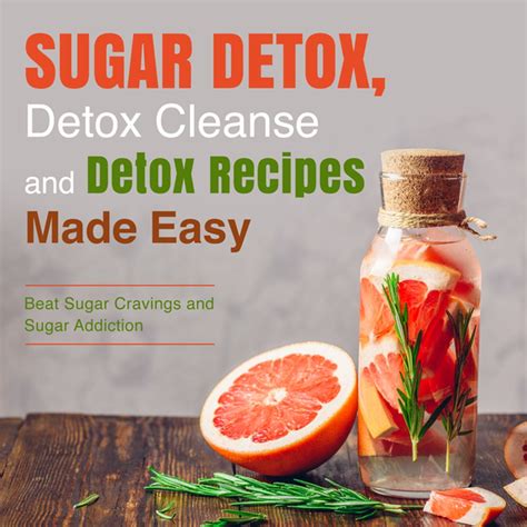 Sugar Detox, Detox Cleanse and Detox Recipes Made Easy: Beat Sugar ...