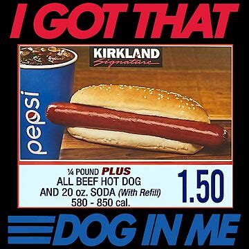 "I Got That Dog In Me Keep 150 Dank Meme Costco Hot Dog Combo Out of ...