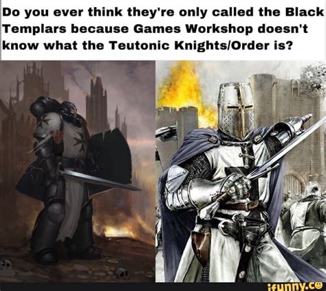 Do you ever think they're only called the Black Templars because Games ...