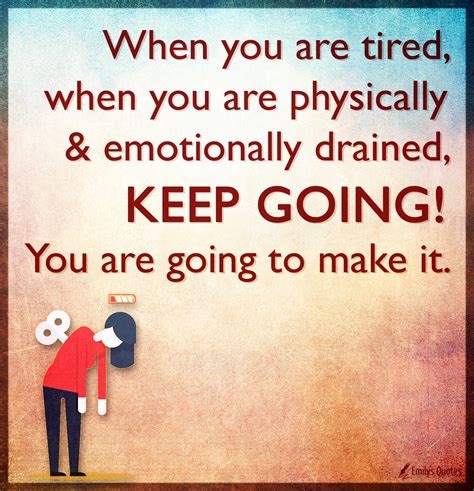 When you are tired, when you are physically & emotionally drained, keep ...