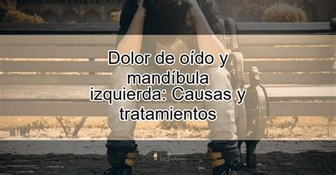 Dolor de oído y mandíbula izquierda: Causas y tratamientos ...