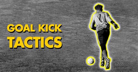 These Soccer Goal Kick Strategy Tactics Will Make You Shine