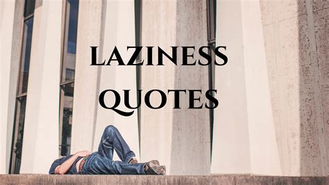 26 Great Laziness Quotes To Help You Stop Failing