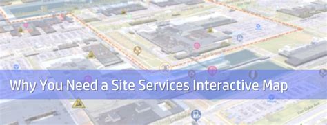 Why You Need a Site Services Interactive Map