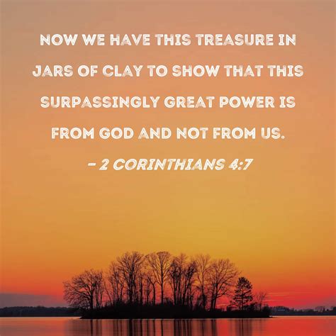 2 Corinthians 4:7 Now we have this treasure in jars of clay to show ...