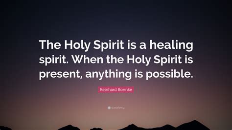 Reinhard Bonnke Quote: “The Holy Spirit is a healing spirit. When the ...