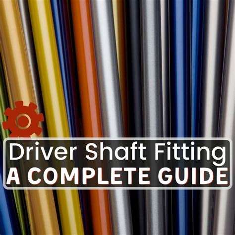 Driver Shaft Fitting - The Complete Guide