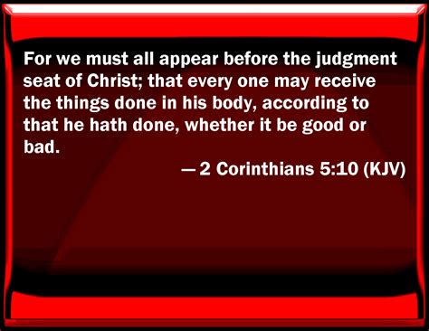 2 Corinthians 5:10 For we must all appear before the judgment seat of ...