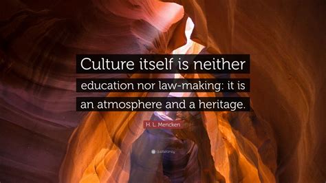 H. L. Mencken Quote: “Culture itself is neither education nor law ...