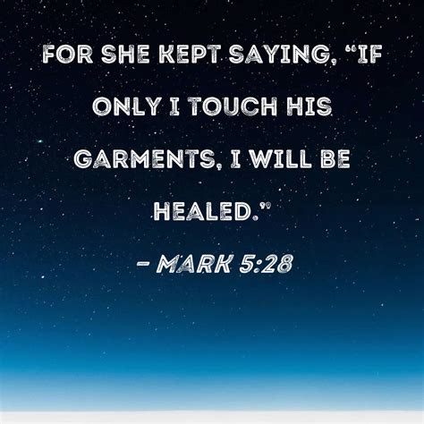 Mark 5:28 For she kept saying, "If only I touch His garments, I will be ...