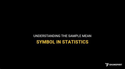 Understanding The Sample Mean Symbol In Statistics | ShunSpirit