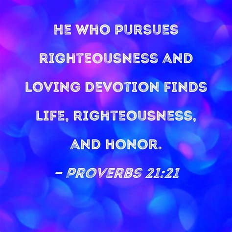 Proverbs 21:21 He who pursues righteousness and loving devotion finds ...