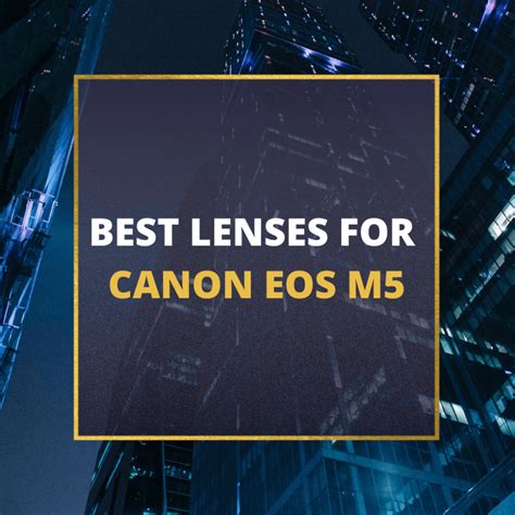 📸 5 MUST-OWN Lenses For Canon EOS M5 In 2024 [Guide]