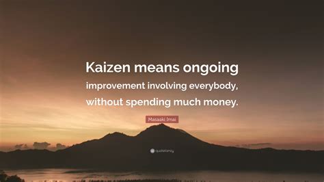 Masaaki Imai Quote: “Kaizen means ongoing improvement involving ...